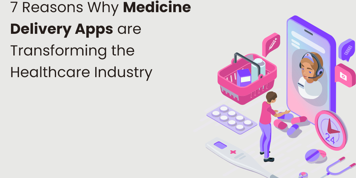 7 Reasons Why Medicine Delivery Apps are Transforming the Healthcare Industry